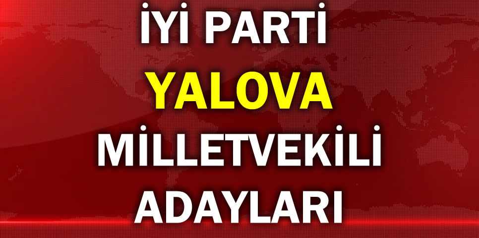 İYİ PARTİ YALOVA MİLLETVEKİLİ ADAY LİSTESİ